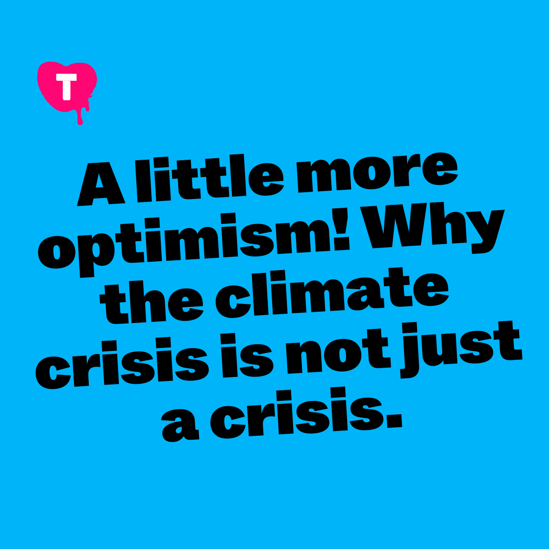 A little more optimism! Why the climate crisis is not just a crisis