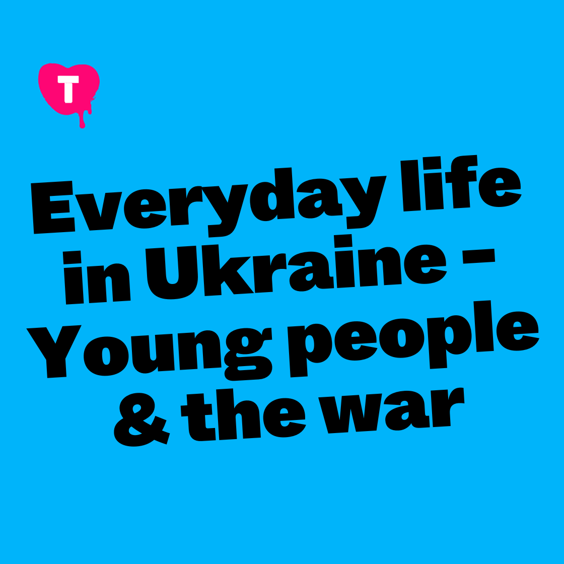 Everyday life in Ukraine - Young people & the war